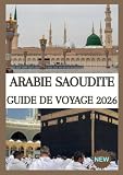 ARABIE SAOUDITE GUIDE DE VOYAGE 2026: Le guide complet de Riyad, Djeddah...