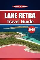 Lake Retba Travel Guide 2025: Discover Senegal's Pink Lake, Salt Harvesting, Must-See Attractions, Activities, and Floating Adventures Near Dakar B0F62VDBFN Book Cover