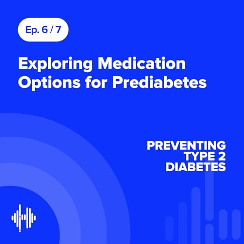 Ep 6: Exploring Medication Options for Prediabetes