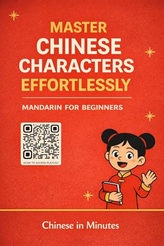 Master Chinese Characters Effortlessly - Learn Chinese Characters with Chinese in Minutes: A Beginner’s Guide to Understanding Mandarin Characters by Radicals, Meaning & Structure