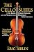 The Cello Suites: J. S. Bach, Pablo Casals, and the Search for a Baroque Masterpiece