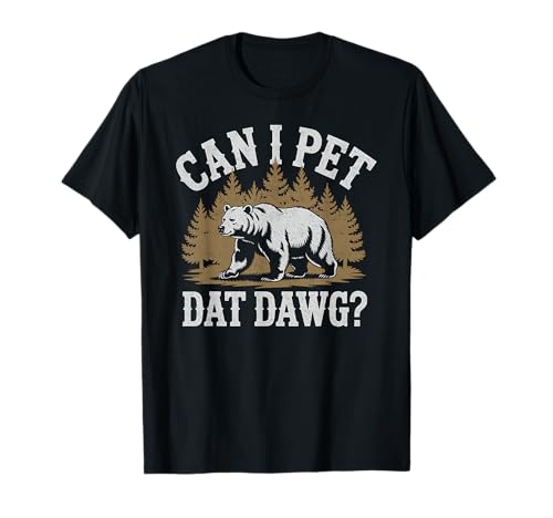 Can I Pet Dat Dawg Funny Bear Meme Forest Hiker T-Shirt