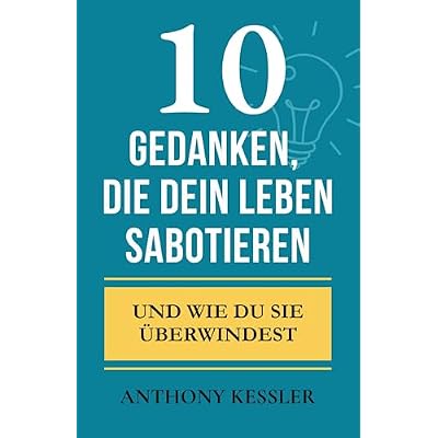 10 Gedanken, Die Dein Leben Sabotieren: Und Wie Du Sie &Uuml;berwindest