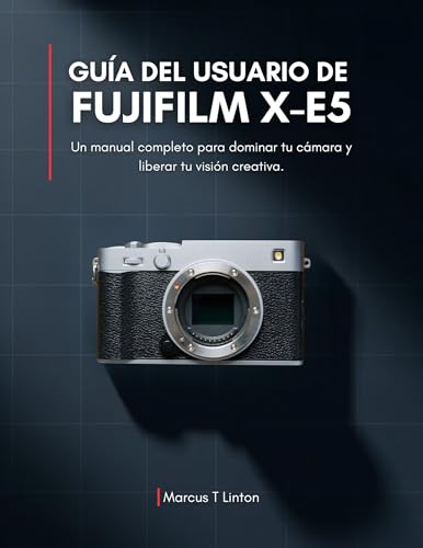 Guía del usuario de Fujifilm X-E5: Un manual completo para dominar tu cámara y liberar tu visión creativa.