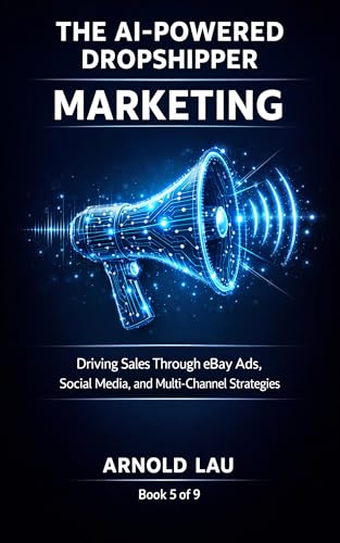 The AI-Powered Dropshipper: Marketing: Driving Sales Through eBay Ads, Social Media, and Multi-Channel Strategies