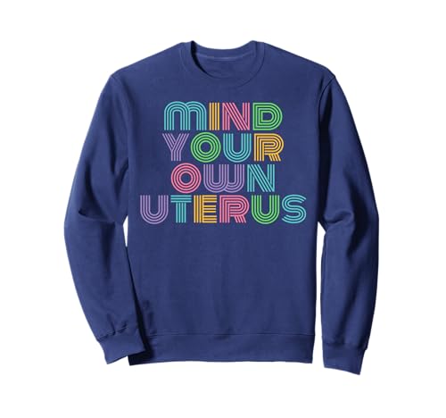 Mind Your Own Uterus Feminist Women's Reproductive Rights Sweatshirt