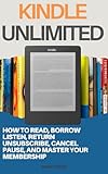 Kindle Unlimited: How to Read, Borrow, Listen, Return, Unsubscribe, Cancel, Pause, and Master Your Membership