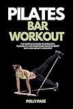  Pilates Bar Workout : The Complete Guide to Strength, Flexibility, and Endurance Development with Low-Impact Exercises, A Beginners Manual To Bar Pilates (English Edition)