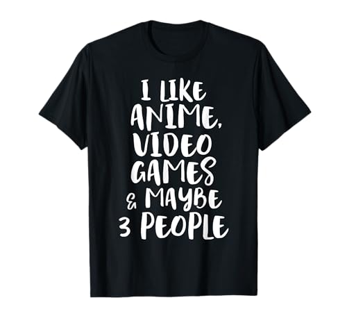I Like Anime Video Games & Maybe 3 People Funny Gaming Quote T-Shirt