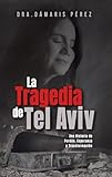 La Tragedia de Tel Aviv: Una Historia de Perdón, Esperanza y Transformación (Spanish Edition)