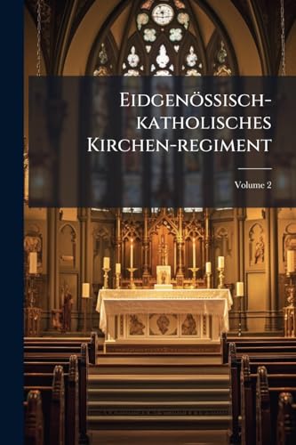 Eidgenössisch-katholisches Kirchen-regiment; Volume 2