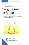 simon arzt schwäbisch gmünd  Der gute Arzt im Alltag: Anleitung zur ärztlichen Grundhaltung in Klinik und Praxis