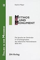 Mythos Und Monument: Die Sprache Der Denkmaler Im Grundungsmythos Des Italienischen Nationalstaates 1870-1915 3412223107 Book Cover