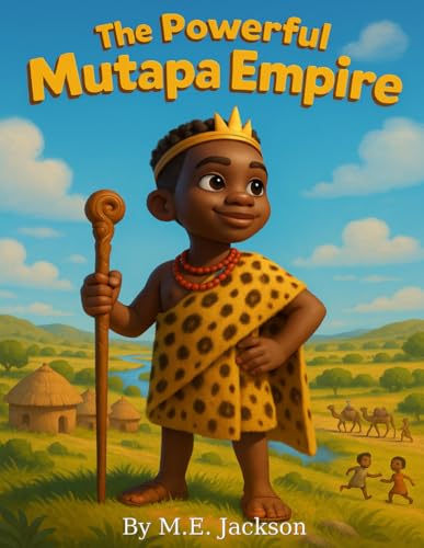 The Powerful Mutapa Empire: Discover Africa's Great Empires (The Kingdoms Forgotten)