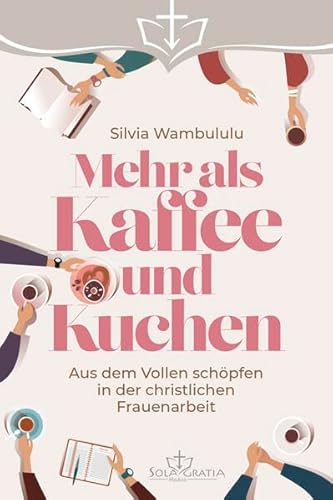 Mehr als Kaffee und Kuchen: Aus dem Vollen schöpfen in der christlichen Frauenarbeit