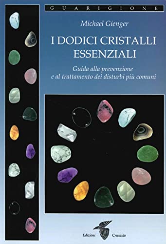 I dodici cristalli essenziali. Guida alla prevenzione e al trattamento dei disturbi più comun