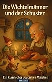  Die Wichtelmänner und der Schuster – Ein klassisches deutsches Märchen: Eine beruhigende Gute-Nacht-Geschichte für Kinder – voller Magie, Herz und klassischer Märchenkunst