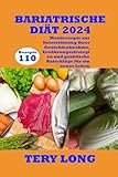  BARIATRISCHE DIÄT 2024: 110 Menürezepte zur Unterstützung Ihrer Gewichtsabnahme, Ernährungsstrategien und praktische Ratschläge für ein neues Leben