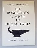  Die römischen Lampen in der Schweiz. Eine Kultur- und Handelsgeschichtliche Studie. ‘Handbuch der Schweiz zur Römer- und Merowingerzeit’. Original-Leinenband mit OU.