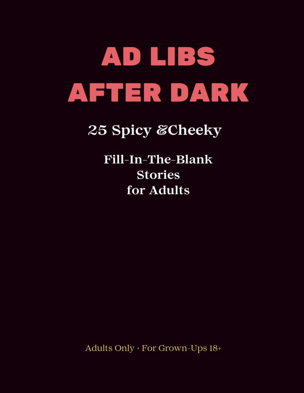 AD LIBS AFTER DARK: A Naughty Fill-In-the-Blank Game for Adults Who Love to Laugh