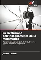La rivoluzione dell’insegnamento della matematica: Trasformare il successo degli studenti attraverso approcci basati sulle competenze (Italian Edition) 6203920711 Book Cover