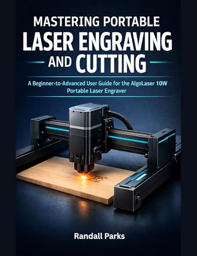 MASTERING PORTABLE LASER ENGRAVING AND CUTTING: The Beginner-To-Advanced User Guide For The Algolaser 10w Portable Laser Engraver: Setup, Materials, Safety, Troubleshooting, And Real-World Projects image 2