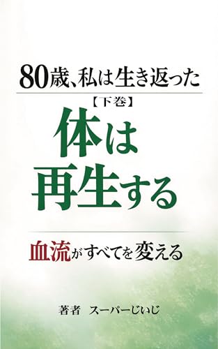80歳、私は生き返った【下巻】再生の書 実践編: 歩行・発酵ミックスジュース・微量栄養素で体を立て直す7年の実践法
