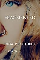 Fragmented: From dark to light (Poetry For the Women Wild at heart) B0CGG8JQ94 Book Cover