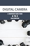  Digital Camera: A Compound Guide From A To Z For Starters: Understanding Of Photographic Equipment (English Edition)