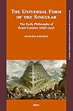 The Universal Form of the Singular: The Early Philosophy of Ernst Cassirer 1899-1917 (New Research in the History of Western Philosophy, 11)