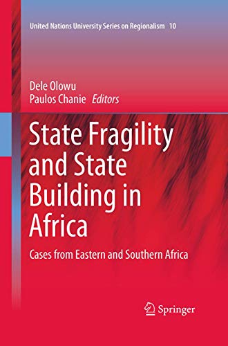 State Fragility and State Building in Africa: Cases from Eastern and Southern Africa (United Nations University Series on Regionalism, 10)