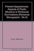 Present Appearances: Aspects of Poetic Structure in Rimbauds Illuminations (Romance Monographs : No 9) 8439924240 Book Cover