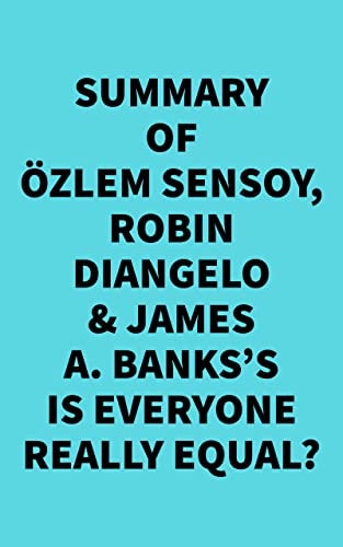 Summary of Özlem Sensoy, Robin DiAngelo & James A. Banks's Is Everyone Really Equal?
