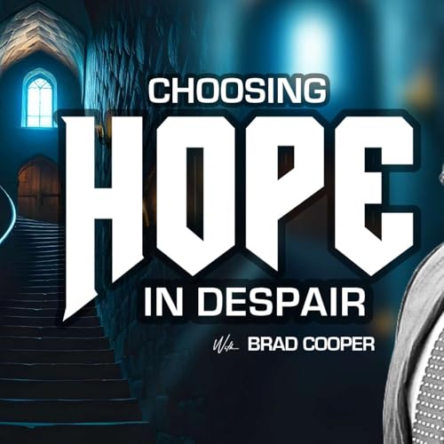 Choosing Hope in Despair with Brad Cooper