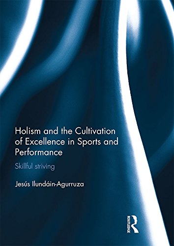 Holism and the Cultivation of Excellence in Sports and Performance: Skillful Striving (Ethics and Sport)