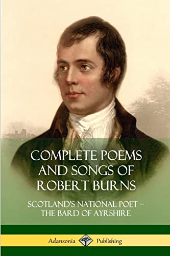 Complete Poems and Songs of Robert Burns: Scotland’s National Poet – the Bard of Ayrshire