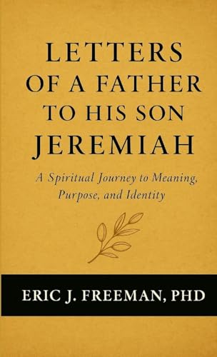 Letters of a Father to His Son Jeremiah- A Spiritual Journey to Meaning, Purpose, and Identity