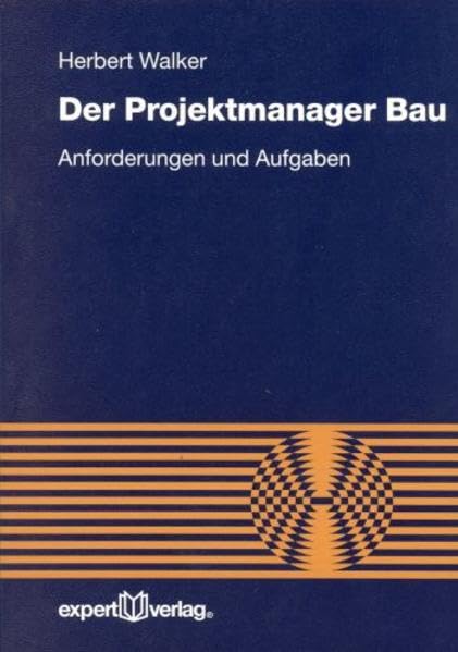 Der Projektmanager Bau: Anforderungen und Aufgaben (Reihe Technik)