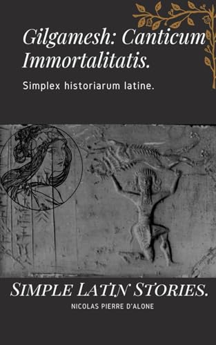 Gilgamesh: Canticum Immortalitatis. Simplex historiarum latine.: Simple Latin Stories. (Latin Edition)