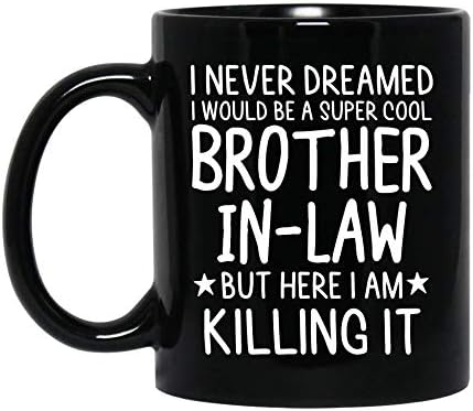 Funny Brother-in-Law Coffee Mug Tea Cup | Ceramic Mug Gifts For Brother-in-Law | Gift Ideas For Birthday, Christmas | Gift Mug From Sister-in-Law | Customize Porcelain Mug 11 Oz 15 Oz Black
