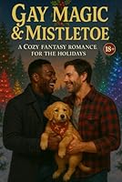 Gay Magic & Mistletoe: A Cozy Fantasy Romance for the Holidays (18+) B0F5PR7NSN Book Cover