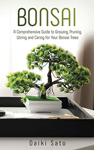 Bonsai: A Comprehensive Guide to Growing, Pruning, Wiring and Caring
