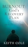Burnout: God's Recovery Plan: A Marine's Story of Trauma, Surrender, and Healing through Faith