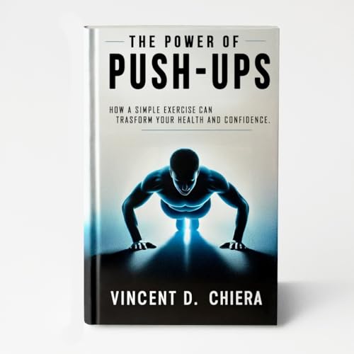 The Power of Push-Ups: How a Simple Exercise Can Transform Your Health, Boost Confidence, and Unlock Your Full Potential