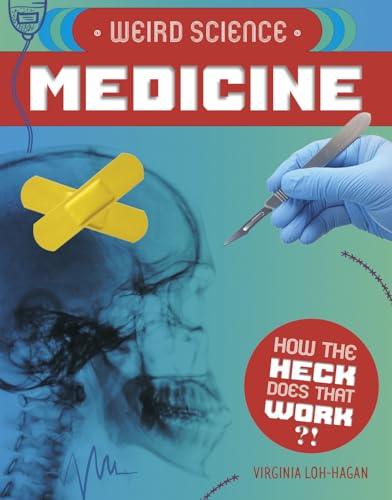 Weird Science: Medicine (How the Heck Does That Work?!)