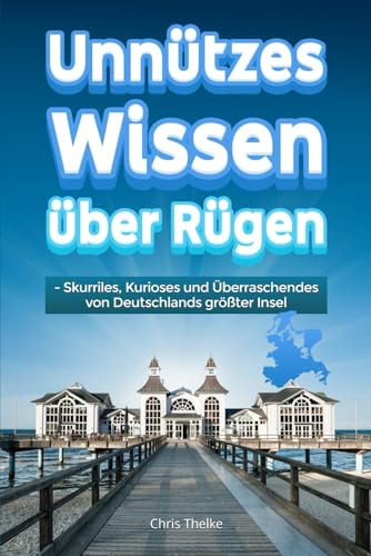 Unnützes Wissen über Rügen: Skurriles, Kurioses und Überraschendes von Deutschlands größter Insel | Das perfekte Geschenk für Rügen-Liebhaber | Rügen, wie Sie es noch nie erlebt haben!