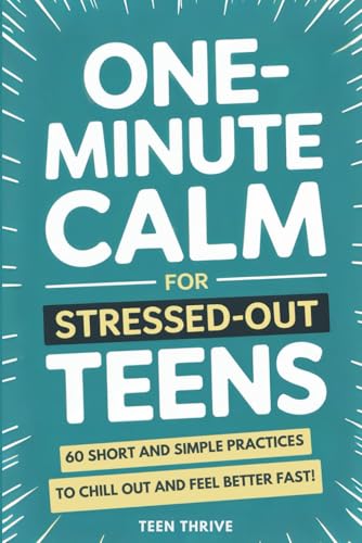 One Minute Calm For Stressed Out Teens: 60 Short and Simple Practices to Chill Out and Feel Better Fast!