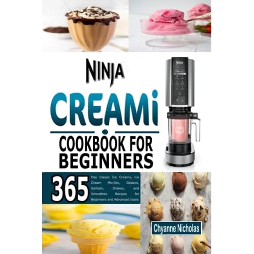 NINJA CREAMi COOKBOOK FOR BEGINNERS: 365-Day Classic Ice Creams, Ice Cream Mix-Ins, Gelatos, Sorbets, Shakes, and Smoothies Recipes for Beginners and Advanced Users