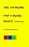 SQL mit MySQL - Band 5 Einführung PHP und MySQL: Einführung in die Datenbankprogrammierung mit PHP und MySQL - Günter Neumann 