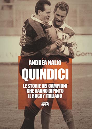 Quindici. Le storie dei campioni che hanno dipinto il rugby italiano